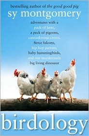 Birdology: Adventures with a Pack of Hens, a Peck of Pigeons, Cantankerous Crows, Fierce Falcons, Hip Hop Parrots, Baby Hummingbirds, and One Murderously Big Living Dinosaur (2010) by Sy Montgomery