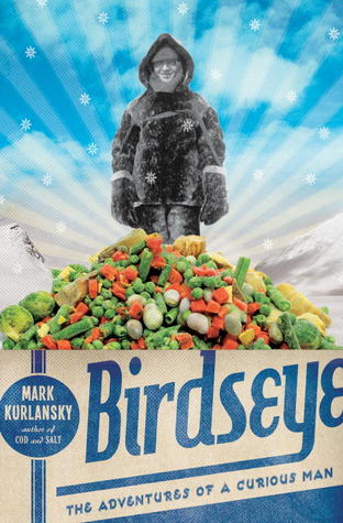 Birdseye: The Adventures of a Curious Man (2012) by Mark Kurlansky