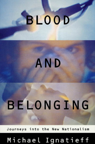 Blood and Belonging: Journeys into the New Nationalism (1995) by Michael Ignatieff