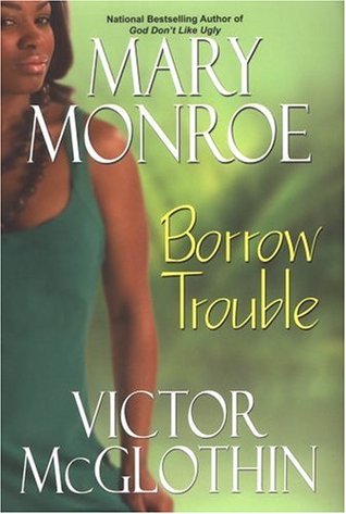 Borrow Trouble (2006) by Mary Monroe