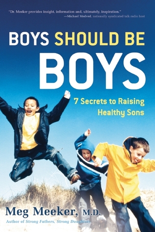 Boys Should Be Boys: 7 Secrets to Raising Healthy Sons (2008) by Meg Meeker