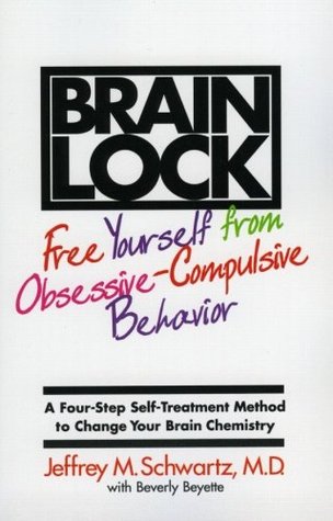 Brain Lock: Free Yourself from Obsessive-Compulsive Behavior (1997) by Jeffrey M. Schwartz