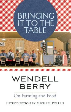 Bringing it to the Table: Writings on Farming and Food (2009) by Wendell Berry