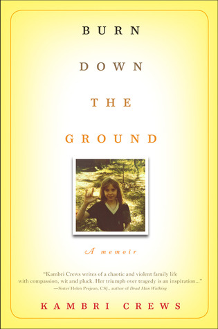 Burn Down the Ground: A Memoir (2012)