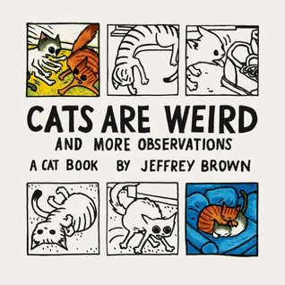 Cats Are Weird: And More Observations (2013) by Jeffrey Brown