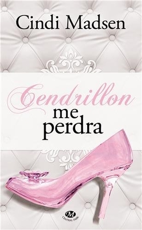 Cendrillon me perdra (2013) by Cindi Madsen