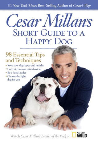 Cesar Millan's Short Guide to a Happy Dog: 98 Essential Tips and Techniques (2013) by Cesar Millan