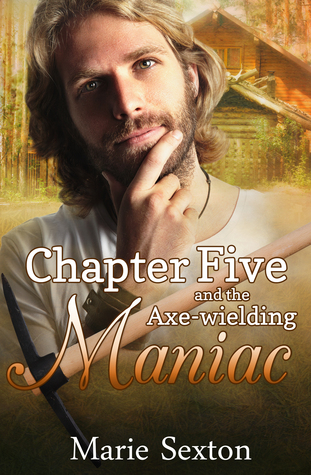 Chapter Five and the Axe-Wielding Maniac (2014) by Marie Sexton