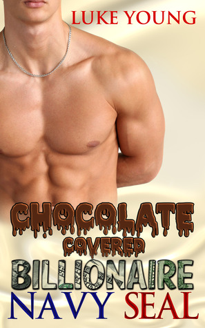 Chocolate Covered Billionaire Navy SEAL (2000) by Luke Young