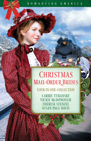 Christmas Mail-Order Brides: Four Mail-Order Brides Travel the Transcontinental Railroad in Search of Love (2010) by Carrie Turansky