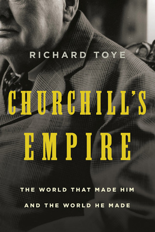 Churchill's Empire: The World That Made Him and the World He Made (2010) by Richard Toye