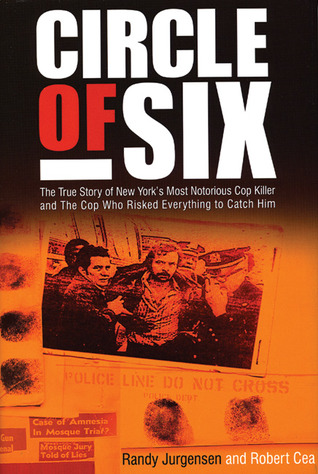 Circle of Six: The True Story of New York's Most Notorious Cop-Killer and The Cop Who Risked Everything to Catch Him (2006) by Randy Jurgensen