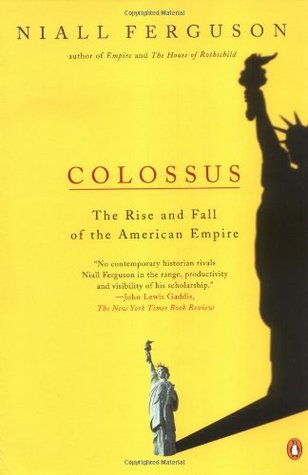 Colossus: The Rise and Fall of the American Empire (2005) by Niall Ferguson