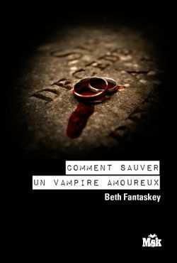 Comment sauver un vampire amoureux (2011) by Beth Fantaskey