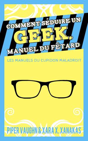 Comment séduire un geek, manuel du fêtard (2013) by Piper Vaughn