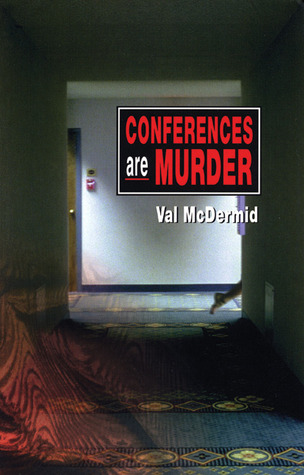 Conferences Are Murder (2005) by Val McDermid