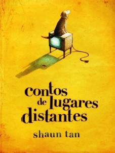 Contos de Lugares Distantes (2012) by Shaun Tan