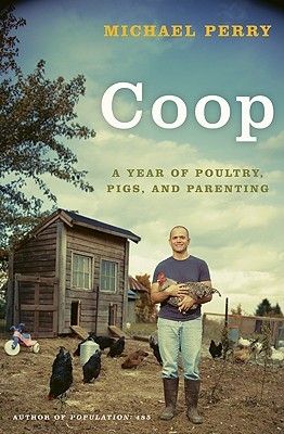 Coop: A Year of Poultry, Pigs, and Parenting (2009) by Michael  Perry