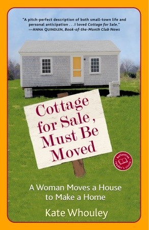 Cottage for Sale, Must Be Moved: A Woman Moves a House to Make a Home (2005) by Kate Whouley
