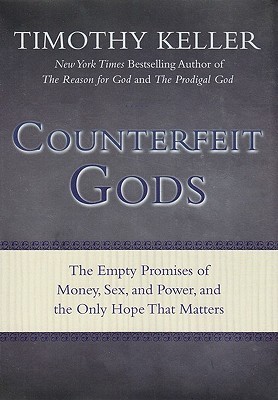 Counterfeit Gods: The Empty Promises of Money, Sex, and Power, and the Only Hope that Matters (2009) by Timothy Keller
