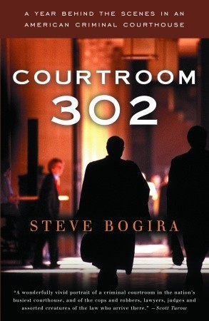 Courtroom 302: A Year Behind the Scenes in an American Criminal Courthouse (2006) by Steve Bogira