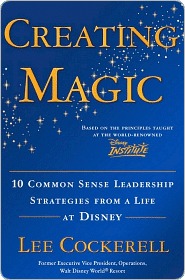 Creating Magic: 10 Common Sense Leadership Strategies from a Life at Disney (2008) by Lee Cockerell
