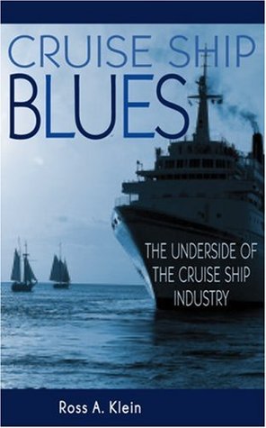 Cruise Ship Blues: The Underside of the Cruise Industry (2003) by Ross A. Klein