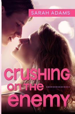 Crushing On The Enemy (Crushing On You) (2013) by Sarah Adams