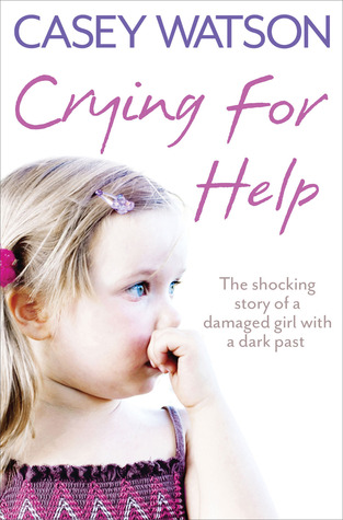 Crying for Help: The Shocking True Story of a Damaged Girl with a Dark Past (2012) by Casey Watson