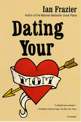 Dating Your Mom (2003) by Ian Frazier