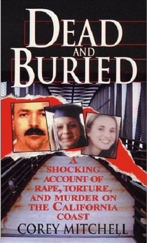 Dead And Buried: A Shocking Account of Rape, Torture, and Murder on the California Coast (2003) by Corey Mitchell