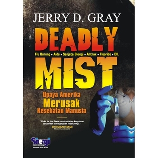 Deadly Mist: Upaya Amerika Merusak Kesehatan Manusia (2009) by Jerry D. Gray