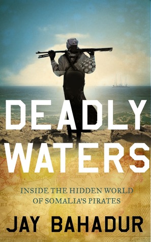 Deadly Waters: Inside the Hidden World of Somalia's Pirates (2011) by Jay Bahadur