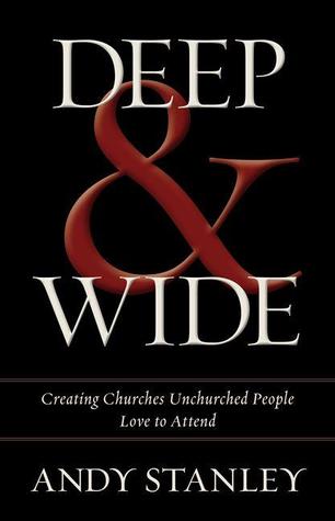 Deep & Wide: Creating Churches Unchurched People Love to Attend (2012) by Andy Stanley