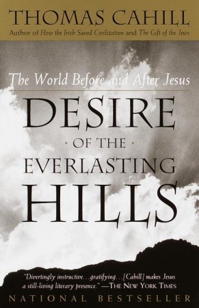 Desire of the Everlasting Hills: The World Before and After Jesus (2001) by Thomas Cahill