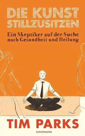 Die Kunst stillzusitzen (German Edition) (2012) by Tim Parks