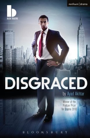 Disgraced (2013) by Ayad Akhtar