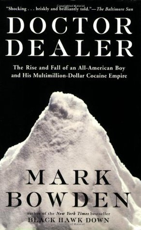 Doctor Dealer: The Rise and Fall of an All-American Boy and His Multimillion-Dollar Cocaine Empire (2001) by Mark Bowden