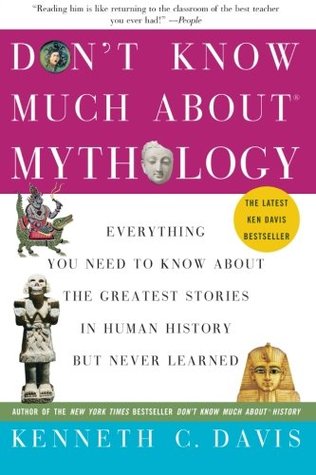 Don't Know Much About Mythology: Everything You Need to Know About the Greatest Stories in Human History but Never Learned (2006) by Kenneth C. Davis