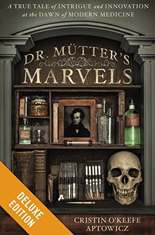 Dr. Mutter's Marvels Deluxe: A True Tale of Intrigue and Innovation at the Dawn of Modern Medicine (2014) by Cristin O'Keefe Aptowicz