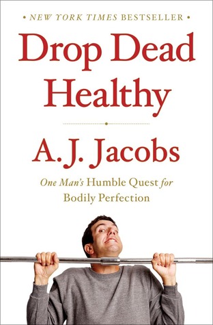 Drop Dead Healthy: One Man's Humble Quest for Bodily Perfection (2012) by A.J. Jacobs