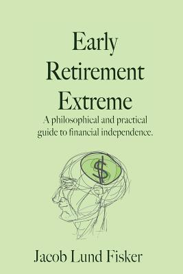 Early Retirement Extreme: A Philosophical and Practical Guide to Financial Independence (2010)