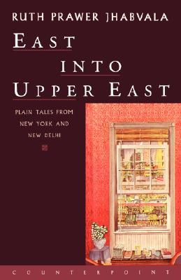 East Into Upper East: Plain Tales from New York and New Delhi (1999) by Ruth Prawer Jhabvala