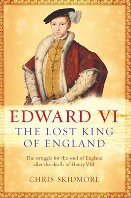 Edward Vi: The Lost King Of England (2006) by Christopher Skidmore