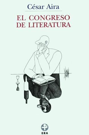 El congreso de literatura (1997) by César Aira