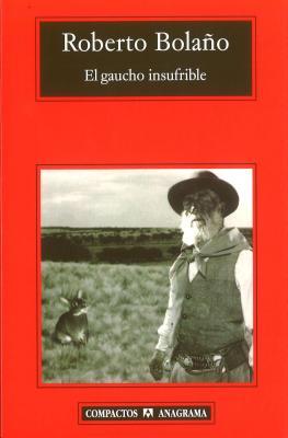 El gaucho insufrible (2003) by Roberto Bolaño