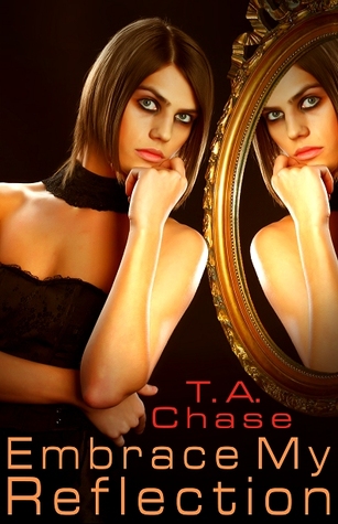 Embrace My Reflection (2011) by T.A. Chase