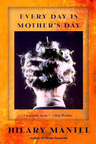 Every Day Is Mother's Day (2000) by Hilary Mantel