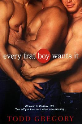Every Frat Boy Wants It (2007) by Todd Gregory