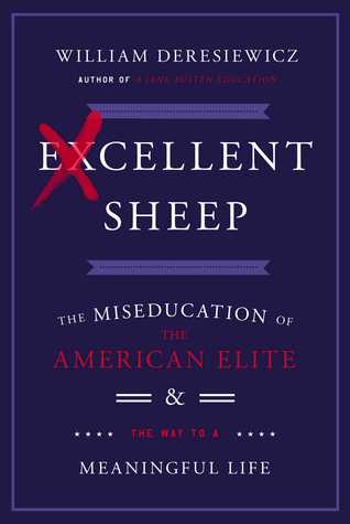 Excellent Sheep: The Miseducation of the American Elite and the Way to a Meaningful Life (2014) by William Deresiewicz